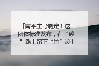南平主导制定！这一团体标准发布，在“碳”路上留下“竹”迹